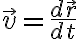 \vec{v}= \frac{d \vec{r} }{dt} \vec{v}= \frac{d \vec{r} }{dt}