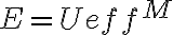  E = Ueff^M 
