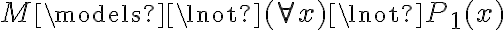  M \models \lnot (\forall x) \lnot P_1(x) 