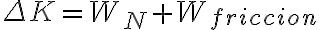 \Delta K = W_{N}+W_{friccion}