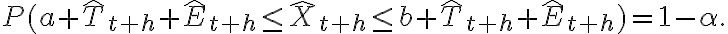P(a+\hat{T}_{t+h} +\hat{E}_{t+h}\leq \hat{X}_{t+h}\leq b+\hat{T}_{t+h} +\hat{E}_{t+h})=1-\alpha.