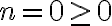  n = 0 \geq 0 