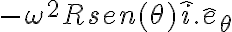 -\omega^2Rsen(\theta)\hat i . \hat e_\theta