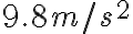 9.8 m/s^2 9.8 m/s^2