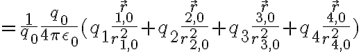 = \frac{1}{q_0} \frac{q_0}{4 \pi \epsilon_0} (q_1 \frac{\vec{r}_{1,0}}{r_{1,0}^2} + q_2 \frac{\vec{r}_{2,0}}{r_{2,0}^2} + q_3 \frac{\vec{r}_{3,0}}{r_{3,0}^2} + q_4 \frac{\vec{r}_{4,0}}{r_{4,0}^2})