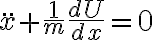 \ddot{x}+\frac{1}{m} \frac{dU}{dx} = 0 \ddot{x}+\frac{1}{m} \frac{dU}{dx} = 0