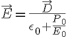 \vec{E} = \frac{ \vec{D} }{ \epsilon_0 + \frac{P_0}{E_0} } \vec{E} = \frac{ \vec{D} }{ \epsilon_0 + \frac{P_0}{E_0} }