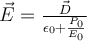   \vec{E} = \frac{ \vec{D} }{ \epsilon_0 + \frac{P_0}{E_0} }  