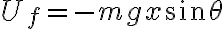  U_f = -mgx \sin \theta 