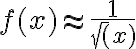 f(x)\approx \frac{1}{\sqrt(x)}