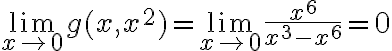 \lim_{x\to 0} g(x,x^2)=\lim_{x\to 0} \frac{x^6}{x^3-x^6}=0