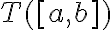 T([a,b])