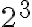 2^3