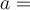 a=