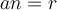 an = r