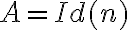 A = Id(n)