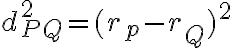 d_{PQ}^2 = (r_p-r_Q)^2 