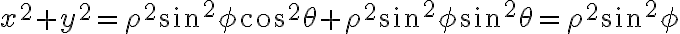 x^2+y ^2 = \rho^2 \sin^2 \phi \cos^2 \theta + \rho^2 \sin^2 \phi \sin^2 \theta = \rho^2 \sin^2 \phi 