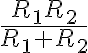 \frac{R_1 R_2}{R_1+R_2}