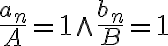 \frac{a_{n}}{A} = 1 \wedge \frac{b_{n}}{B} = 1
