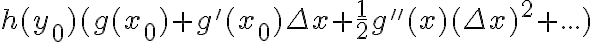 h(y_0)(g(x_0)+g'(x_0)\Delta x+\frac{1}{2}g''(x)(\Delta x)^2+...) h(y_0)(g(x_0)+g'(x_0)\Delta x+\frac{1}{2}g''(x)(\Delta x)^2+...)