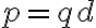 p=qd