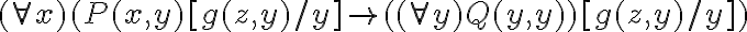  (\forall x) (P(x,y)[g(z,y)/y] \rightarrow  ((\forall y) Q(y,y))[g(z,y)/y] ) 