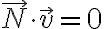 \vec{N} \cdot \vec{v}=0