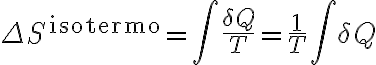  \Delta S^{\text{isotermo}} = \int \frac{\delta Q}{T} = \frac{1}{T} \int \delta Q 