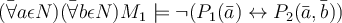  ( \bar{\forall} a \epsilon N )( \bar{\forall} b \epsilon N ) M_1 \models \neg(P_1(\bar{a}) \leftrightarrow P_2(\bar{a},\bar{b})) 
