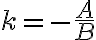 k= - \frac{A}{B}