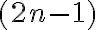 (2n-1) (2n-1)