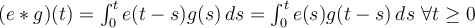  (e*g)(t) = \int_{0}^{t}e(t-s)g(s) \, d s = \int_{0}^{t}e(s)g(t-s) \, d s \ \forall t \geq 0 