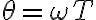 \theta = \omega T