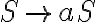  S \rightarrow aS 