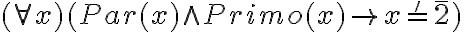  (\forall x)(Par(x) \wedge Primo(x) \rightarrow x =' \bar{2} )  
