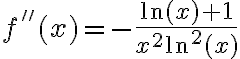 f''(x) = - \frac{\ln(x)+1}{x^2\ln^2(x)}