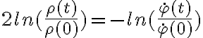  2 ln( \frac{ \rho(t) }{ \rho(0)} ) = - ln( \frac{ \dot{ \varphi } (t)}{ \dot{ \varphi }(0) } )   