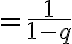 = \frac{1}{1-q}