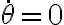 \dot{\theta}=0 \dot{\theta}=0