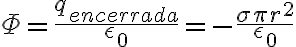 \displaystyle \Phi=\frac{q_{encerrada}}{\epsilon_0} = - \frac{\sigma \pi r^2}{\epsilon_0} 