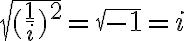  \sqrt[]{( \frac{1}{i})^2 } = \sqrt[]{-1}=i  
