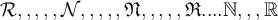  \mathcal{R},,,,,\mathcal{N},,,,,\mathfrak{N},,,,,\mathfrak{R}....\mathbb{N} ,,,\mathbb{R} 