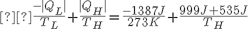  \frac{-|Q_L|}{T_L}+\frac{|Q_H|}{T_H}=\frac{-1387J}{273K}+\frac{999J+535J}{T_H}