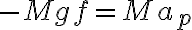 -Mgf=Ma_{p}