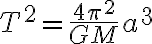  T^2 = \frac{4 \pi^2 }{GM} a^3 