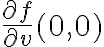 \frac{ \partial f }{ \partial v} (0,0) 
