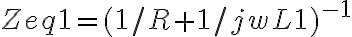  Zeq1 = (1/R+1/jwL1)^{-1} 