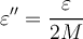 \displaystyle \varepsilon''=\frac{\varepsilon}{2M}