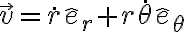 \vec{v}=\dot{r}\hat{e}_r+r\dot{\theta}\hat{e}_{\theta}